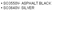 Text Box:  SO3550V- ASPHALT BLACK 
 SO3640V- SILVER