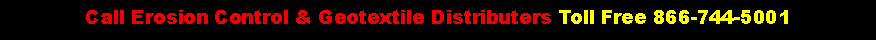 Text Box: Call Erosion Control & Geotextile Distributers Toll Free 866-744-5001